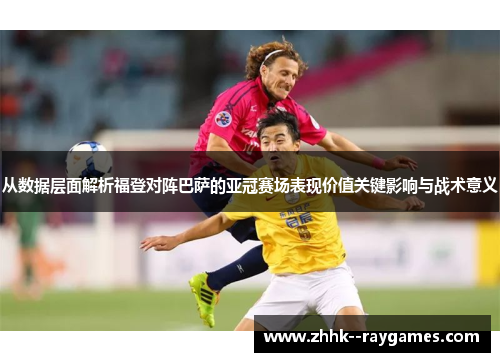 从数据层面解析福登对阵巴萨的亚冠赛场表现价值关键影响与战术意义