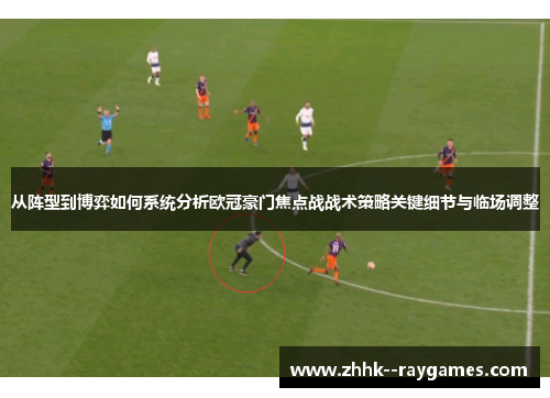 从阵型到博弈如何系统分析欧冠豪门焦点战战术策略关键细节与临场调整