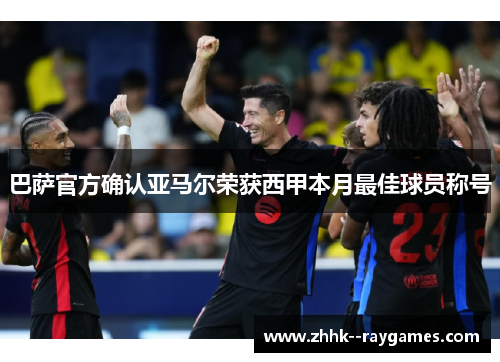 巴萨官方确认亚马尔荣获西甲本月最佳球员称号 巴萨官方确认亚马尔荣获西甲本月最佳球员称号