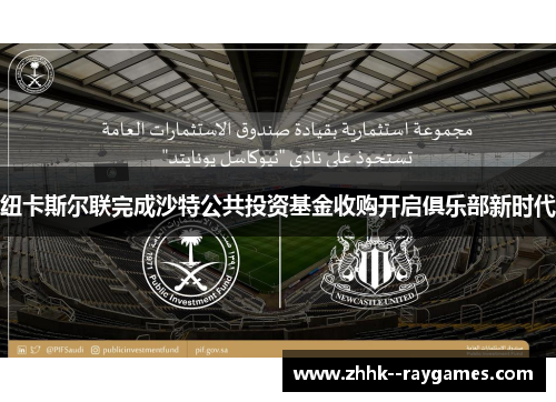 纽卡斯尔联完成沙特公共投资基金收购开启俱乐部新时代 纽卡斯尔联完成沙特公共投资基金收购开启俱乐部新时代
