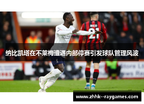 纳比凯塔在不莱梅遭遇内部停赛引发球队管理风波 纳比凯塔在不莱梅遭遇内部停赛引发球队管理风波