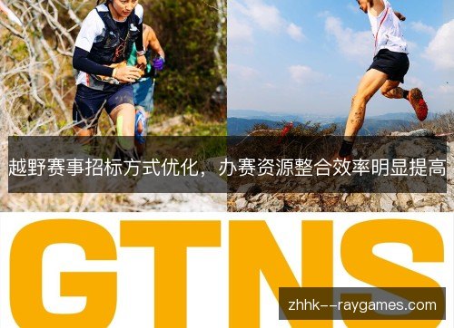 越野赛事招标方式优化,办赛资源整合效率明显提高 越野赛事招标方式优化,办赛资源整合效率明显提高